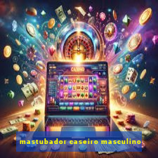 mastubador caseiro masculino